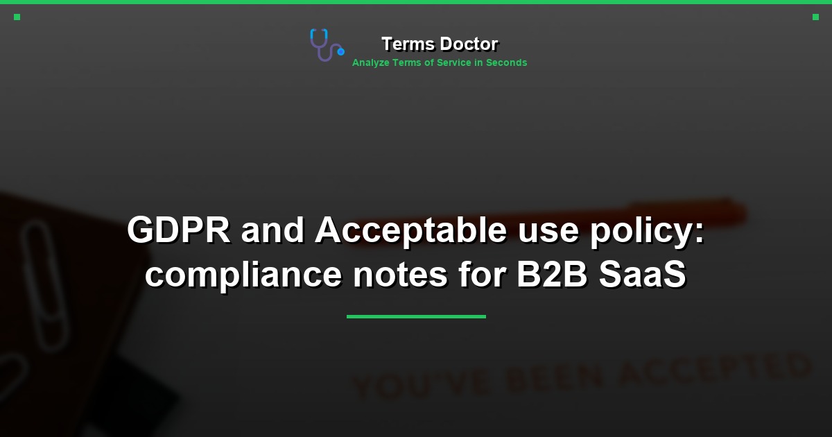 GDPR and Acceptable use policy: compliance notes for B2B SaaS