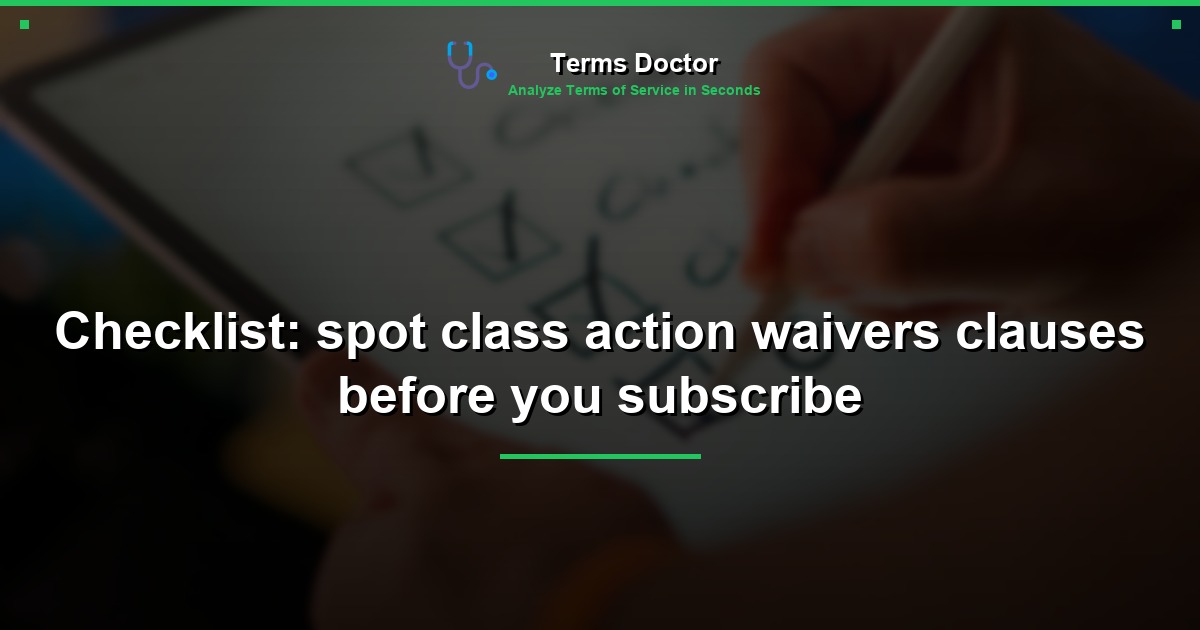 Checklist: spot class action waivers clauses before you subscribe